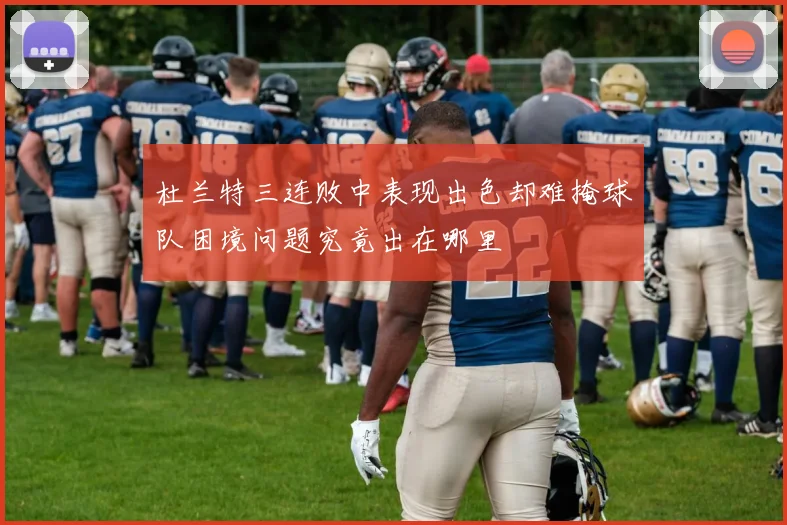 杜兰特三连败中表现出色却难掩球队困境问题究竟出在哪里