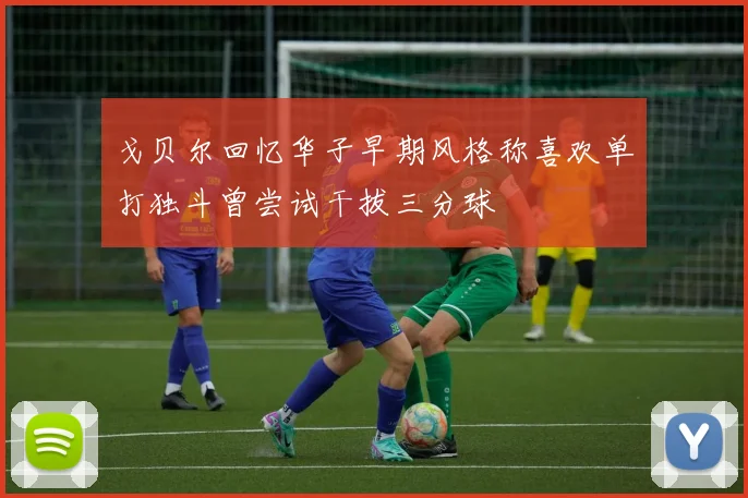 戈贝尔回忆华子早期风格称喜欢单打独斗曾尝试干拔三分球