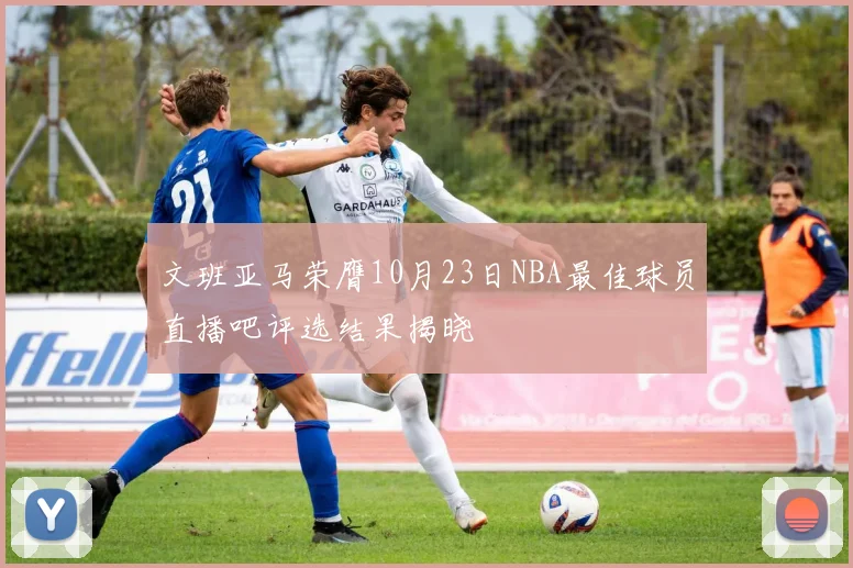 文班亚马荣膺10月23日NBA最佳球员直播吧评选结果揭晓